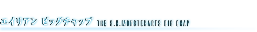 S.H.MonsterArts エイリアン ビッグチャップ